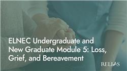 ELNEC Undergraduate and New Graduate Module 5: Loss, Grief, and Bereavement